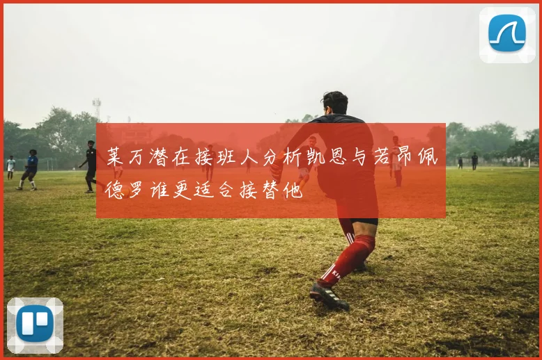 莱万潜在接班人分析凯恩与若昂佩德罗谁更适合接替他